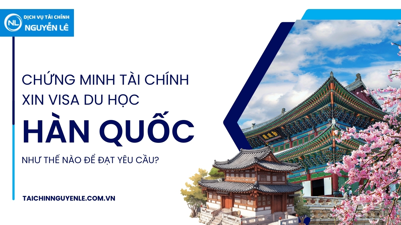 Chứng minh tài chính xin visa du học Hàn Quốc như thế nào để đạt yêu cầu?